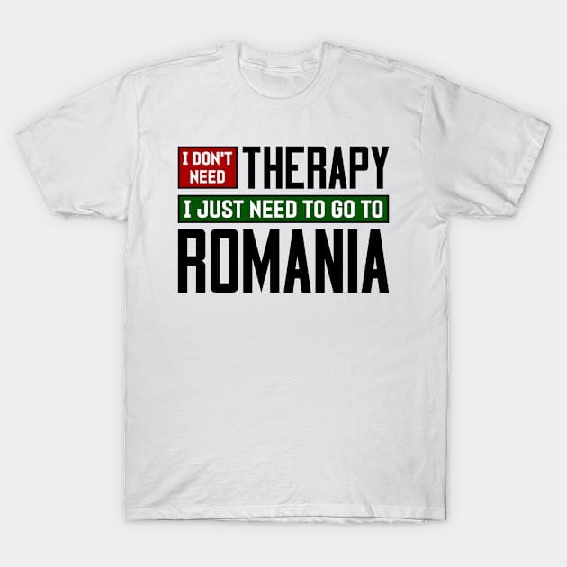 I don't need therapy, I just need to go to Romania T-Shirt by colorsplash